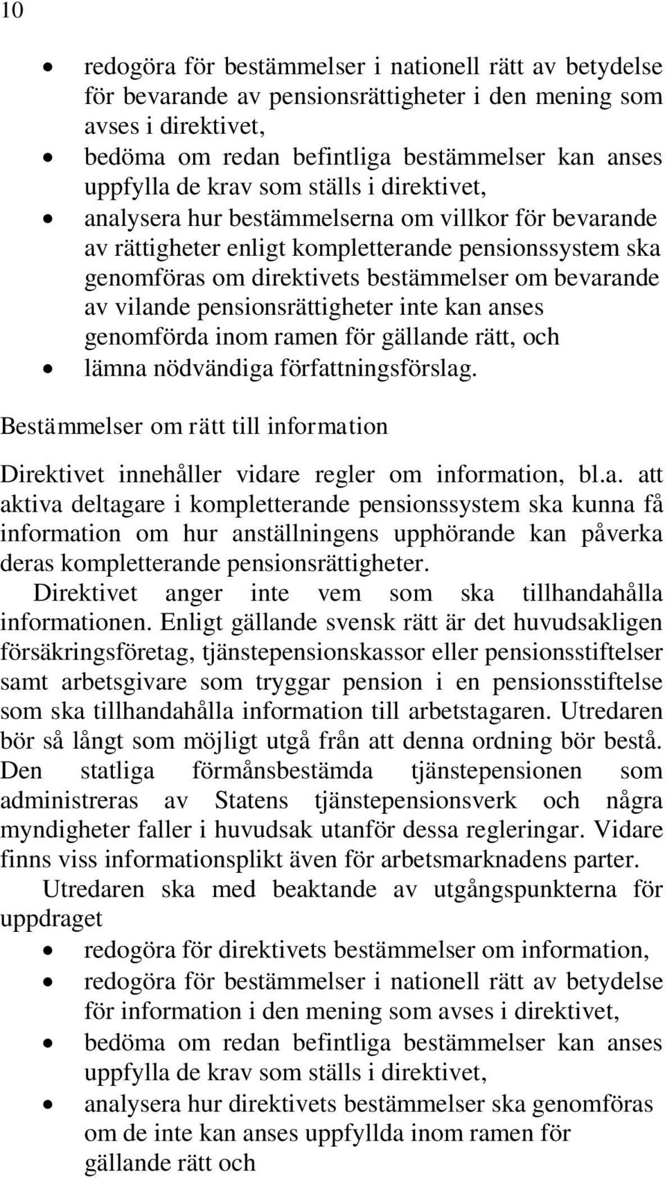 pensionsrättigheter inte kan anses genomförda inom ramen för gällande rätt, och lämna nödvändiga författningsförslag.