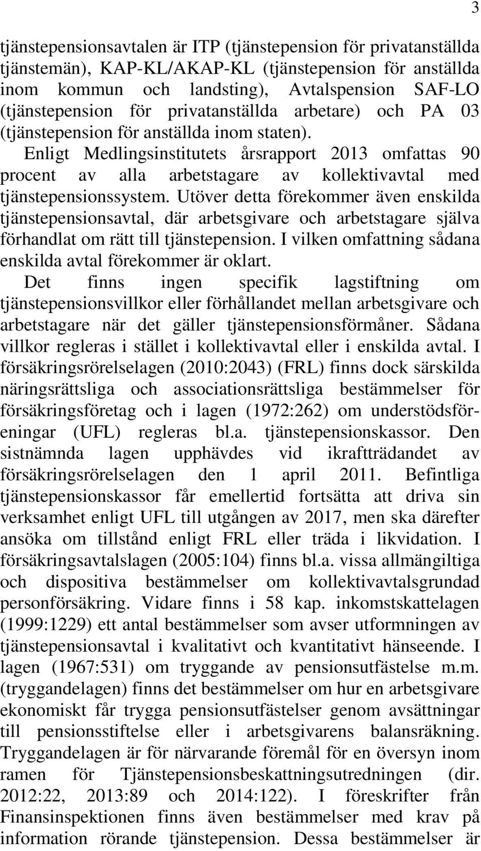 Enligt Medlingsinstitutets årsrapport 2013 omfattas 90 procent av alla arbetstagare av kollektivavtal med tjänstepensionssystem.