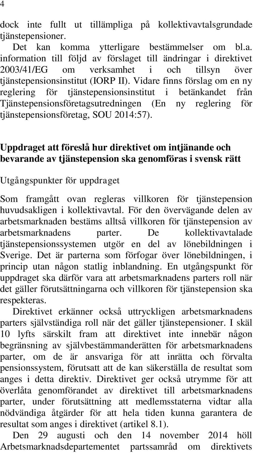 Uppdraget att föreslå hur direktivet om intjänande och bevarande av tjänstepension ska genomföras i svensk rätt Utgångspunkter för uppdraget Som framgått ovan regleras villkoren för tjänstepension