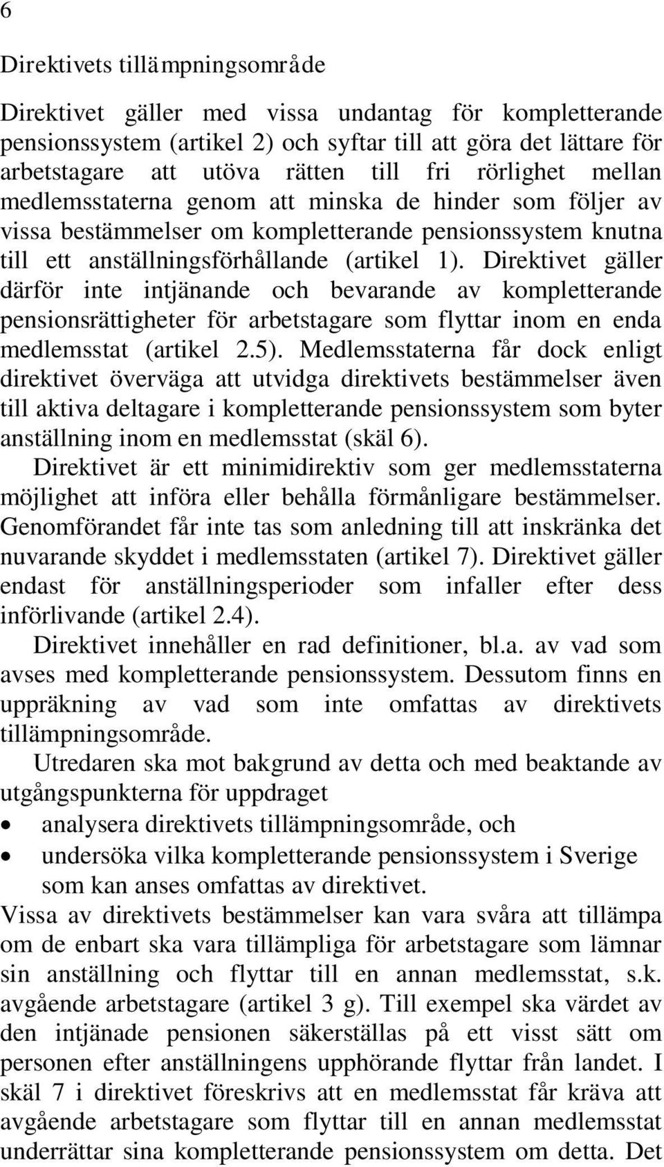 Direktivet gäller därför inte intjänande och bevarande av kompletterande pensionsrättigheter för arbetstagare som flyttar inom en enda medlemsstat (artikel 2.5).