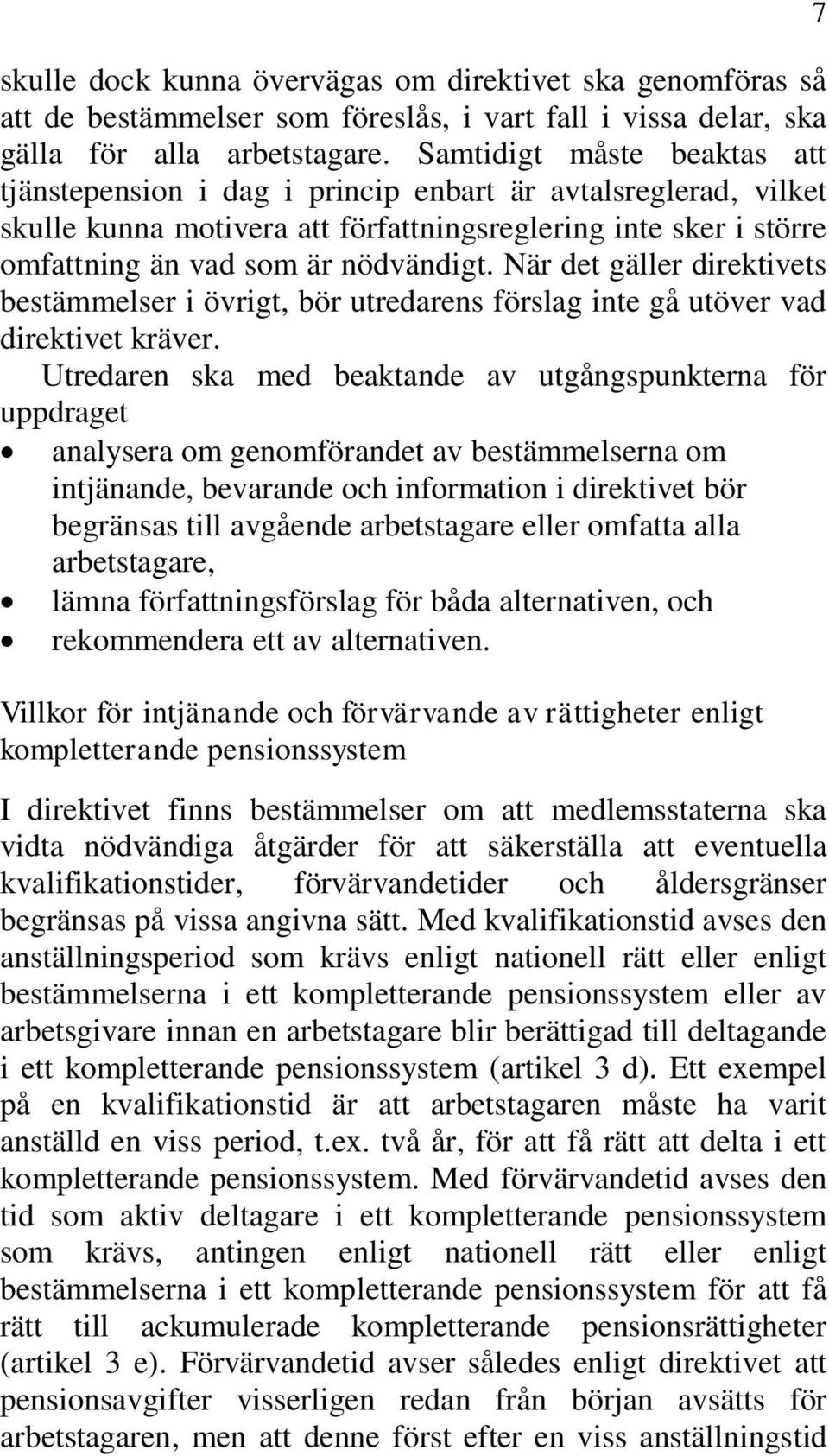 När det gäller direktivets bestämmelser i övrigt, bör utredarens förslag inte gå utöver vad direktivet kräver.