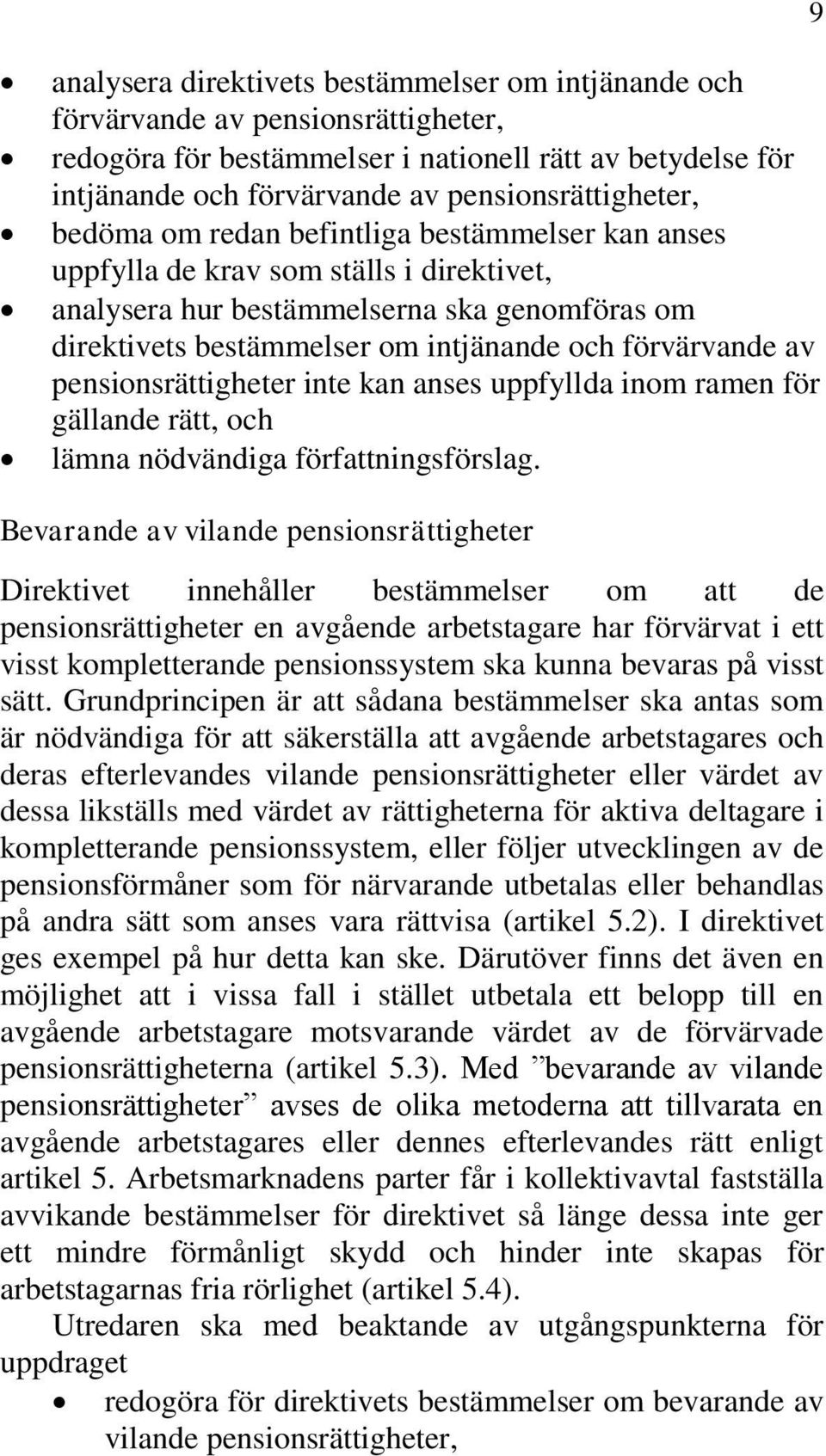 och förvärvande av pensionsrättigheter inte kan anses uppfyllda inom ramen för gällande rätt, och lämna nödvändiga författningsförslag.