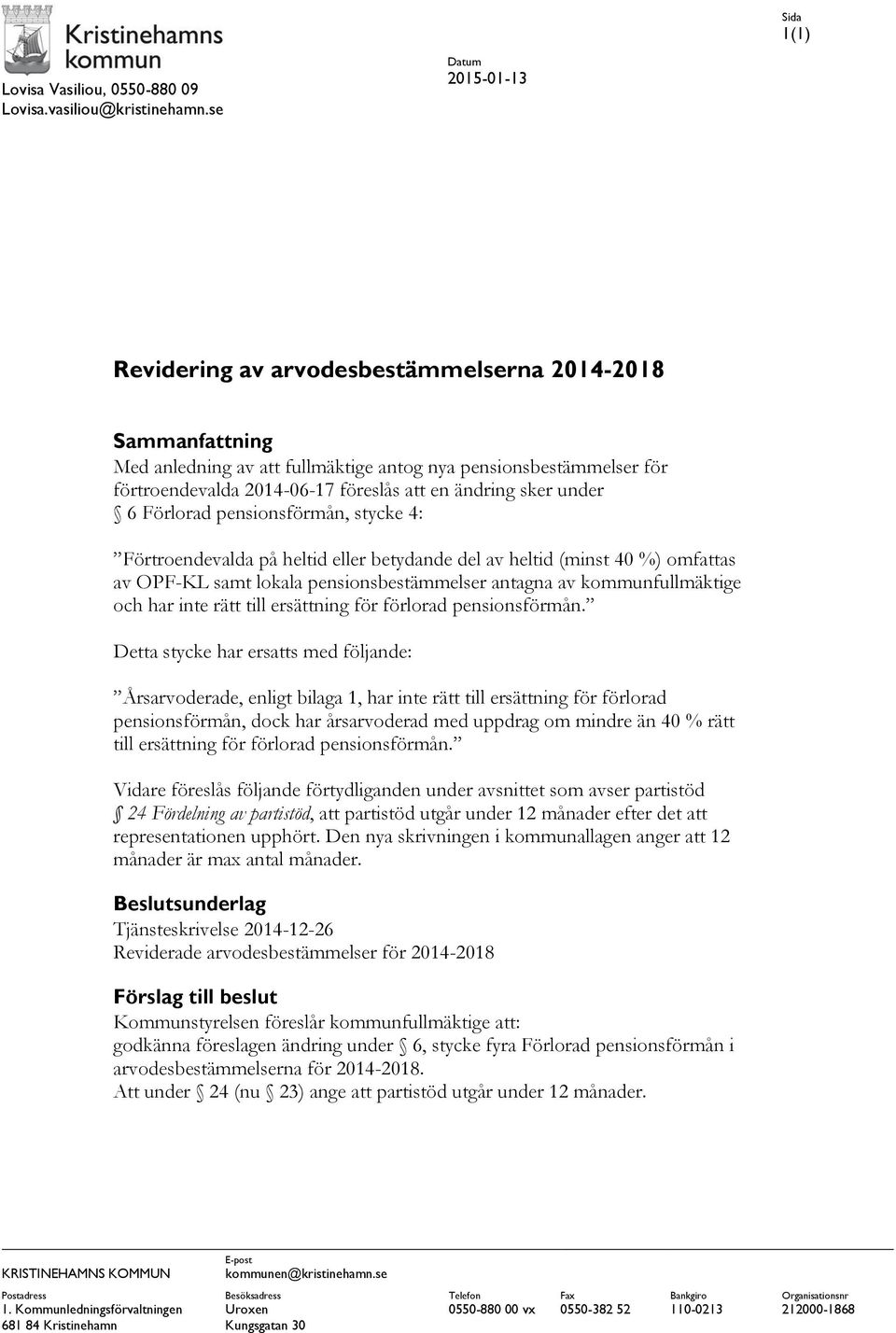 sker under 6 Förlorad pensionsförmån, stycke 4: Förtroendevalda på heltid eller betydande del av heltid (minst 40 %) omfattas av OPF-KL samt lokala pensionsbestämmelser antagna av kommunfullmäktige