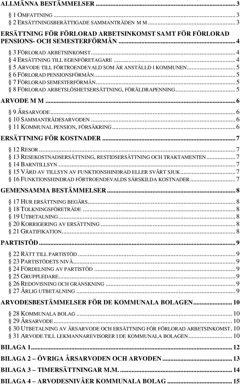.. 5 8 FÖRLORAD ARBETSLÖSHETSERSÄTTNING, FÖRÄLDRAPENNING... 5 ARVODE M M... 6 9 ÅRSARVODE... 6 10 SAMMANTRÄDESARVODEN... 6 11 KOMMUNAL PENSION, FÖRSÄKRING... 6 ERSÄTTNING FÖR KOSTNADER... 7 12 RESOR.