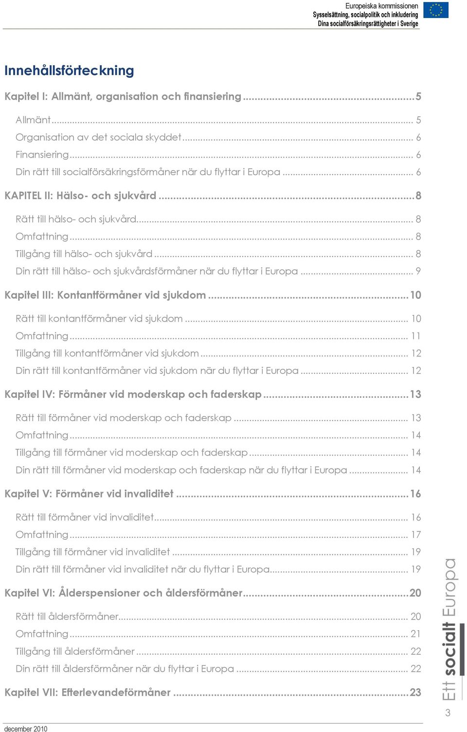 .. 8 Din rätt till hälso- och sjukvårdsförmåner när du flyttar i Europa... 9 Kapitel III: Kontantförmåner vid sjukdom...10 Rätt till kontantförmåner vid sjukdom... 10 Omfattning.