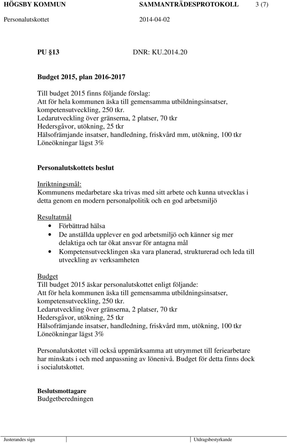 Ledarutveckling över gränserna, 2 platser, 70 tkr Hedersgåvor, utökning, 25 tkr Hälsofrämjande insatser, handledning, friskvård mm, utökning, 100 tkr Löneökningar lägst 3% Personalutskottets beslut