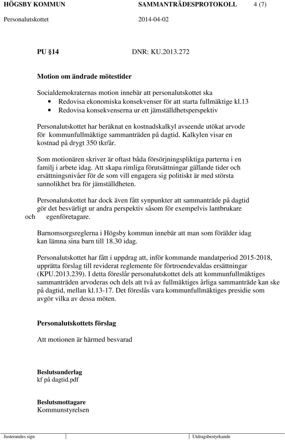 13 Redovisa konsekvenserna ur ett jämställdhetsperspektiv Personalutskottet har beräknat en kostnadskalkyl avseende utökat arvode för kommunfullmäktige sammanträden på dagtid.