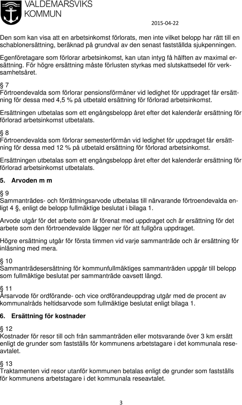 7 Förtroendevalda som förlorar pensionsförmåner vid ledighet för uppdraget får ersättning för dessa med 4,5 % på utbetald ersättning för förlorad arbetsinkomst.