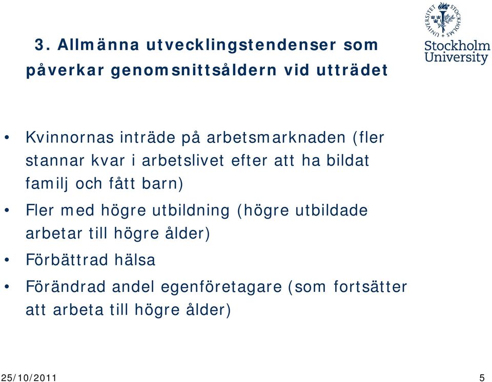 fått barn) Fler med högre utbildning (högre utbildade arbetar till högre ålder) Förbättrad