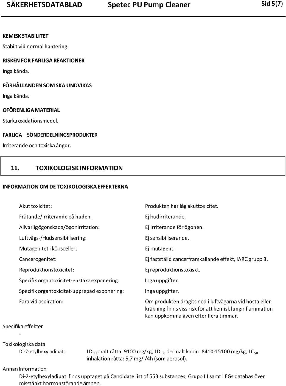 TOXIKOLOGISK INFORMATION INFORMATION OM DE TOXIKOLOGISKA EFFEKTERNA Akut toxicitet: Frätande/Irriterande på huden: Allvarlig ögonskada/ögonirritation: Luftvägs/Hudsensibilisering: Mutagenitet i