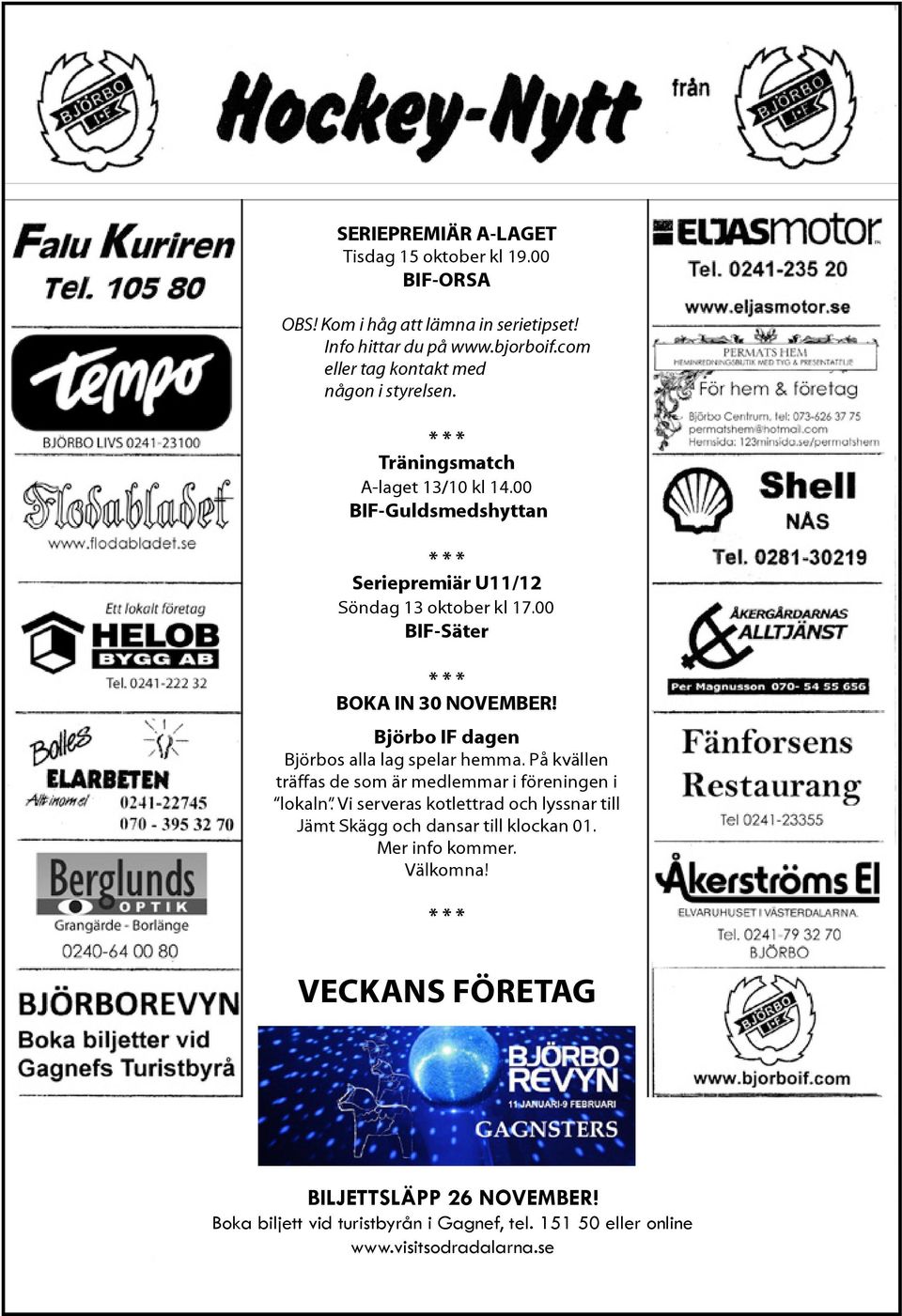 00 BIF-Säter BOKA IN 30 NOVEMBER! Björbo IF dagen Björbos alla lag spelar hemma. På kvällen träffas de som är medlemmar i föreningen i lokaln.