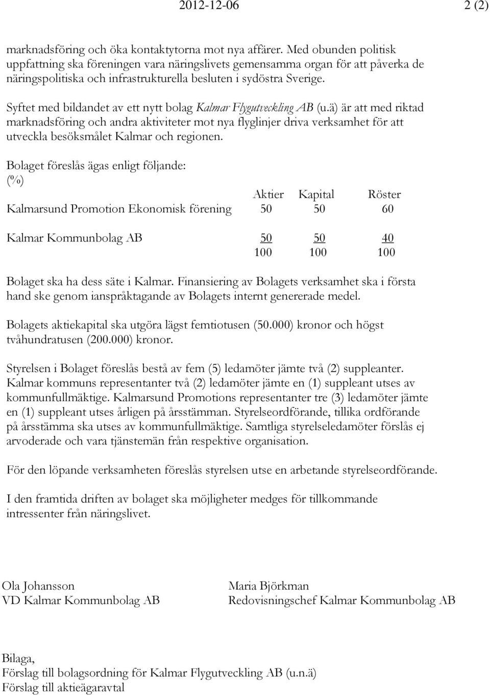 Syftet med bildandet av ett nytt bolag Kalmar Flygutveckling AB (u.