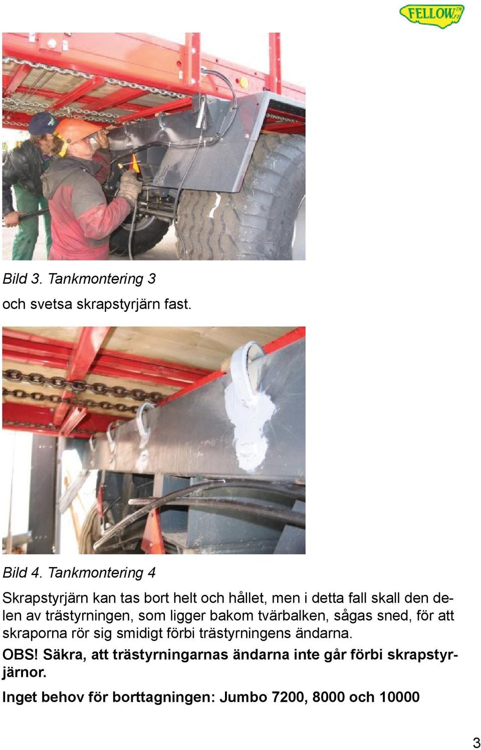 trästyrningen, som ligger bakom tvärbalken, sågas sned, för att skraporna rör sig smidigt förbi