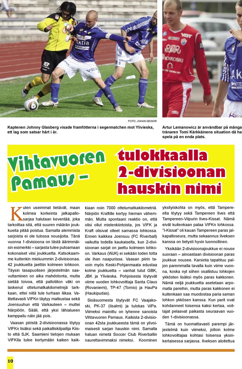 Vihtavuoren Pamaus tulokkaalla 2-divisioonan hauskin nimi Kuten useimmat tietävät, maan kolmea korkeinta jalkapallosarjaa halutaan keventää, joka tarkoittaa sitä, että suuren määrän joukkueita pitää