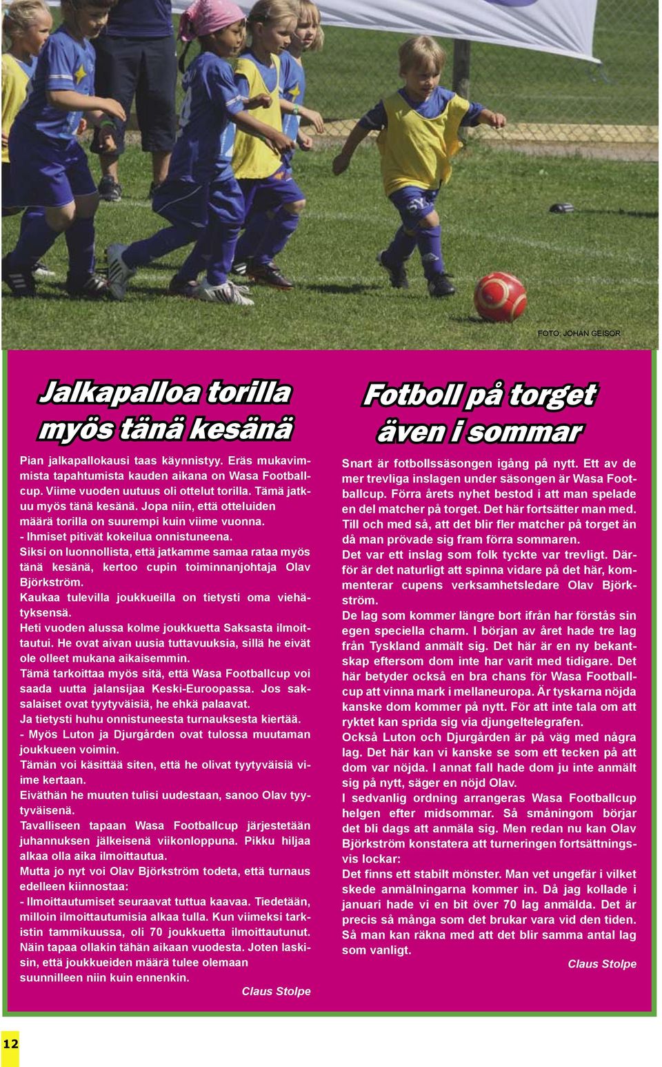 Siksi on luonnollista, että jatkamme samaa rataa myös tänä kesänä, kertoo cupin toiminnanjohtaja Olav Björkström. Kaukaa tulevilla joukkueilla on tietysti oma viehätyksensä.