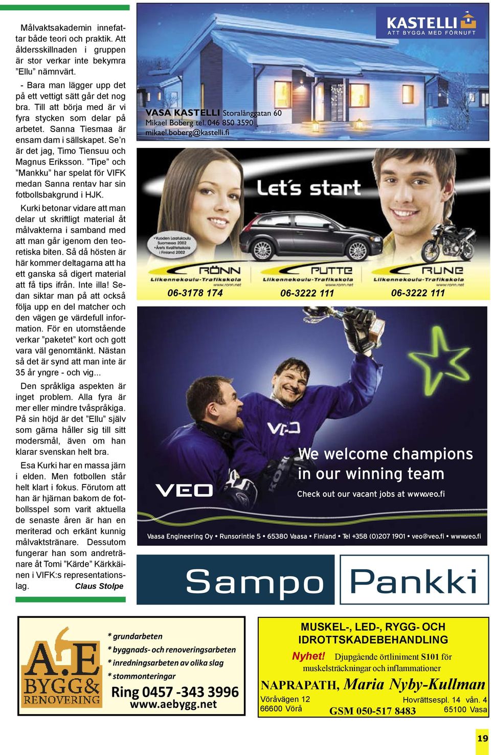 Tipe och Mankku har spelat för VIFK medan Sanna rentav har sin fotbollsbakgrund i HJK.