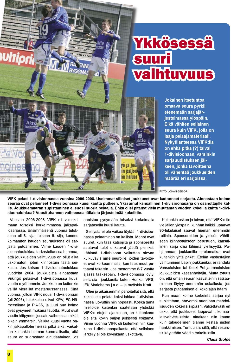 FOTO: JOHAN GEISOR VIFK pelasi 1-divisioonassa vuosina 2006-2008. Useimmat silloiset joukkueet ovat kadonneet sarjasta. Ainoastaan kolme seuraa ovat pelanneet 1-divisioonassa kuusi kautta putkeen.