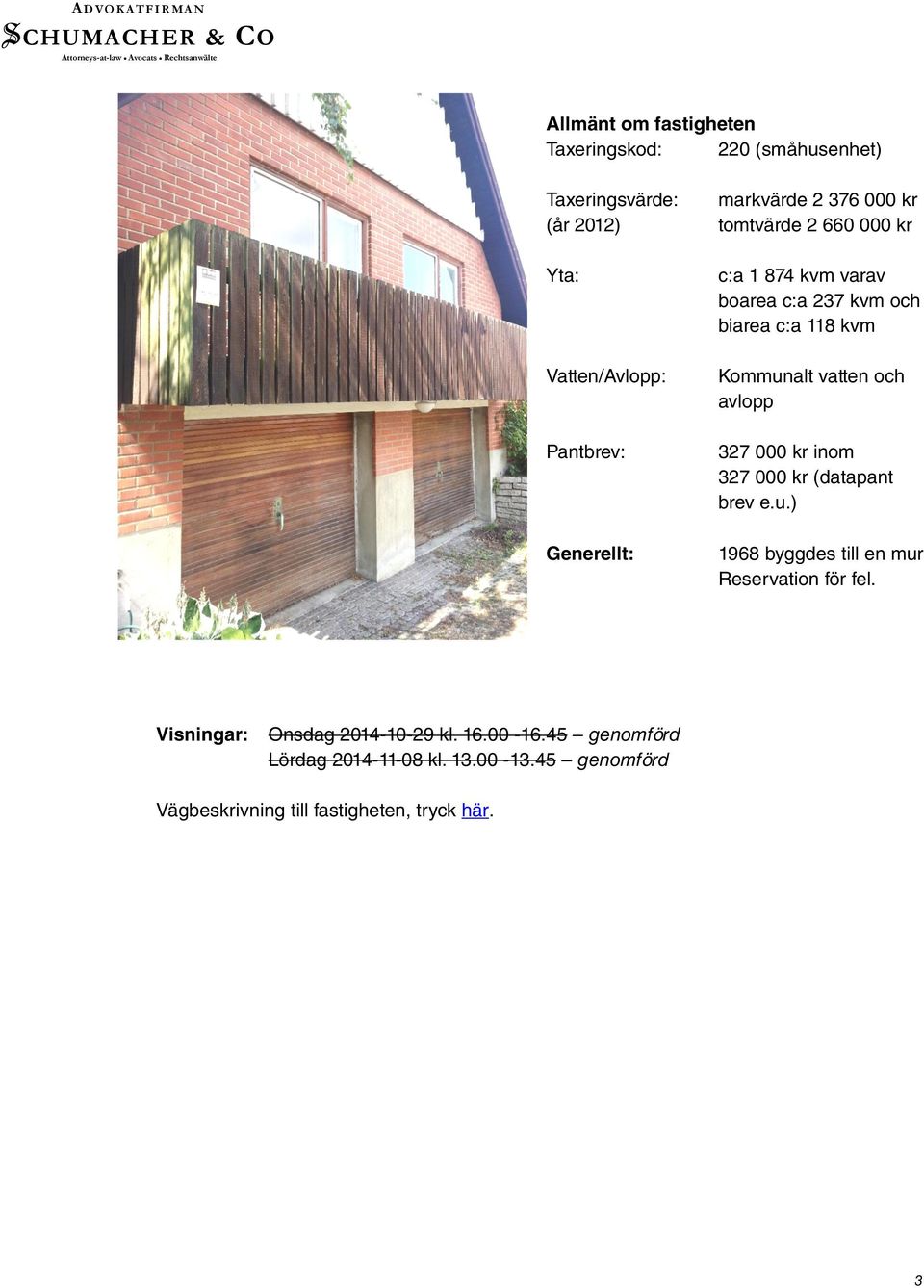 vatten och avlopp 327 000 kr inom 327 000 kr (datapant brev e.u.) 1968 byggdes till en mur Reservation för fel.