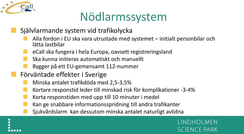 effekter i Sverige Minska antalet trafikdöda med 2,5-3,5% Kortare responstid leder till minskad risk för komplikationer -3-4% Korta responstiden med