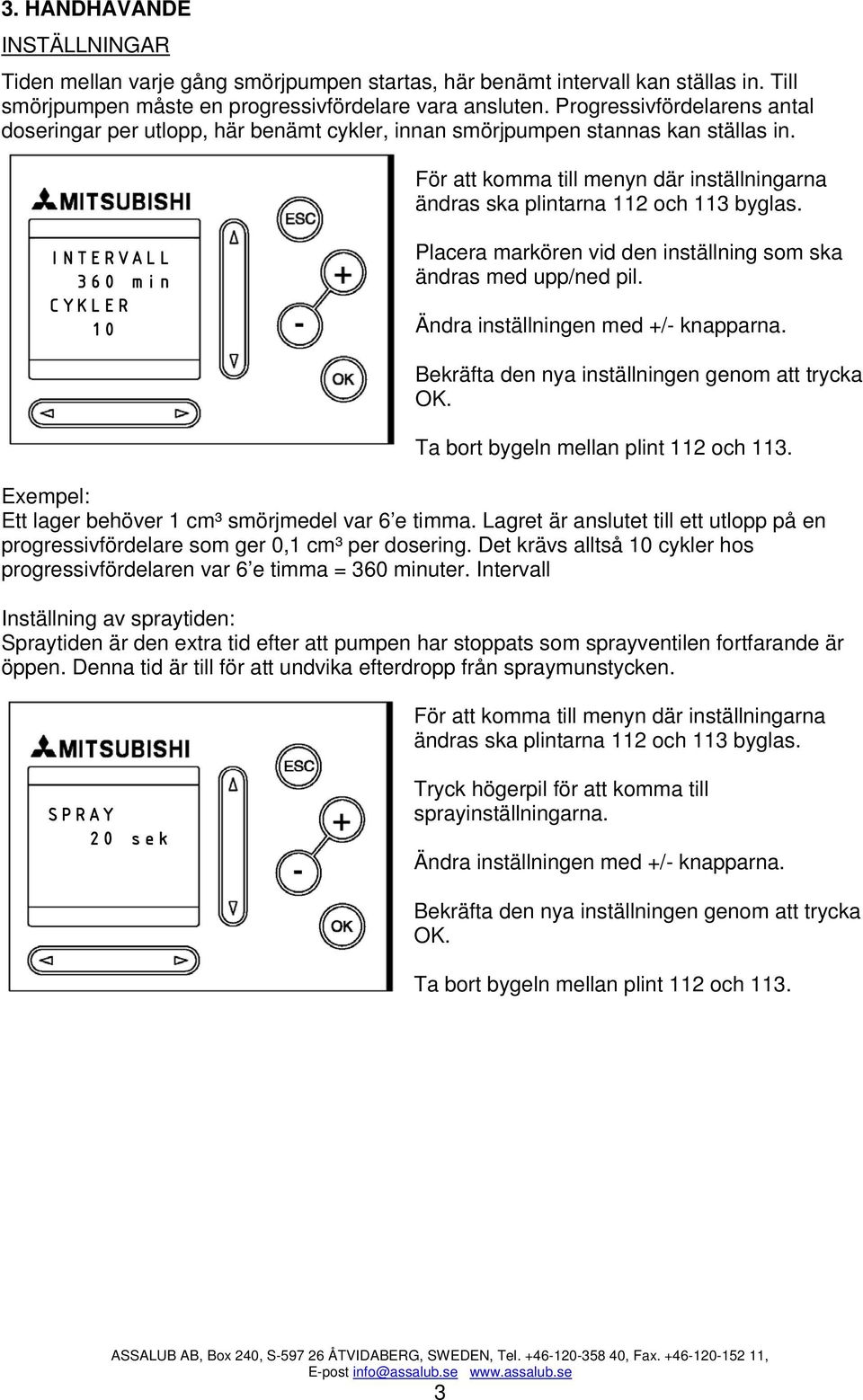 INTERVALL 360 min CYKLER 10 Placera markören vid den inställning som ska ändras med upp/ned pil. Ändra inställningen med +/- knapparna. Bekräfta den nya inställningen genom att trycka OK.