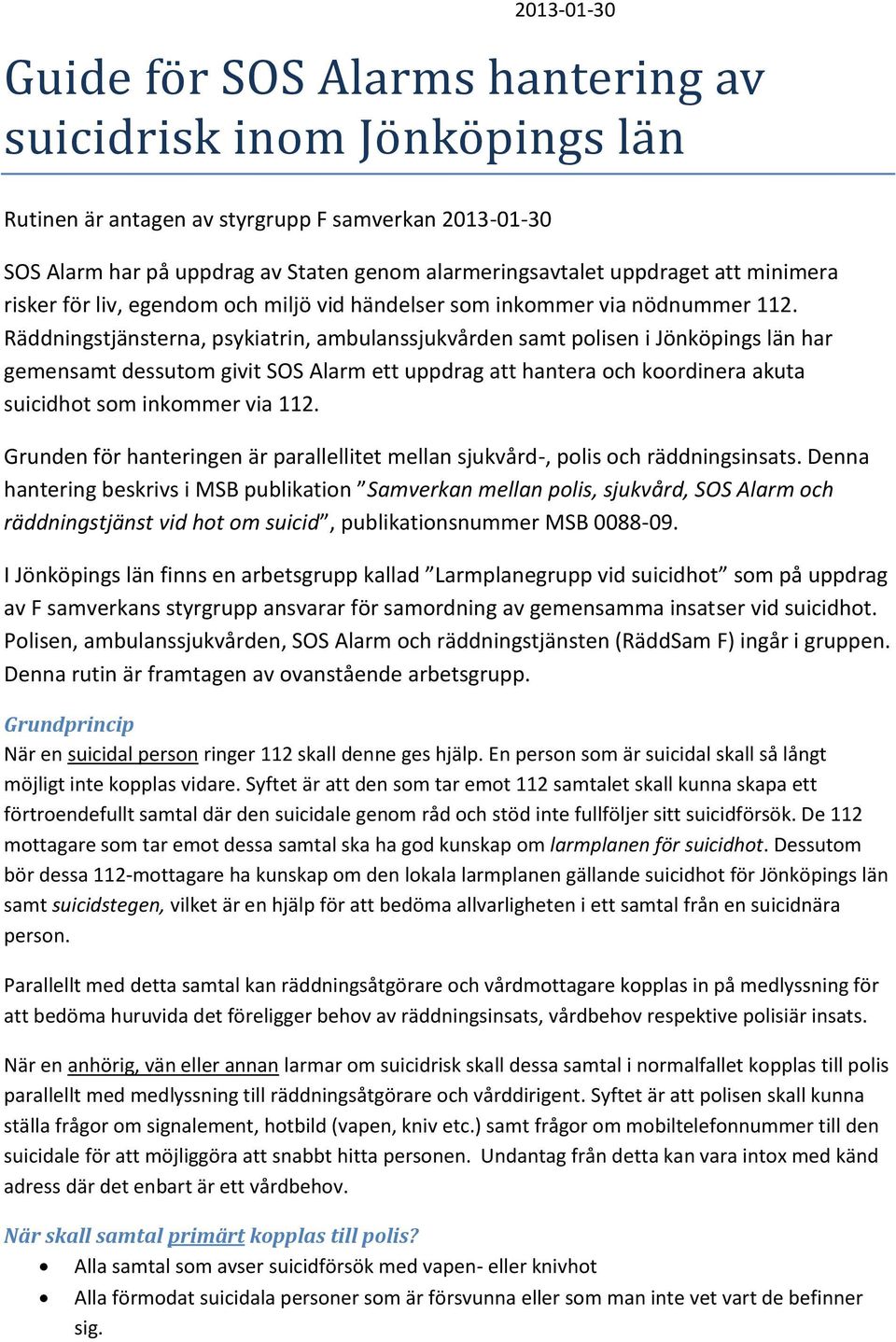 Räddningstjänsterna, psykiatrin, ambulanssjukvården samt polisen i Jönköpings län har gemensamt dessutom givit SOS Alarm ett uppdrag att hantera och koordinera akuta suicidhot som inkommer via 112.