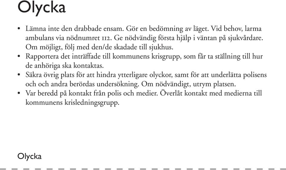 Rapportera det inträffade till kommunens krisgrupp, som får ta ställning till hur de anhöriga ska kontaktas.