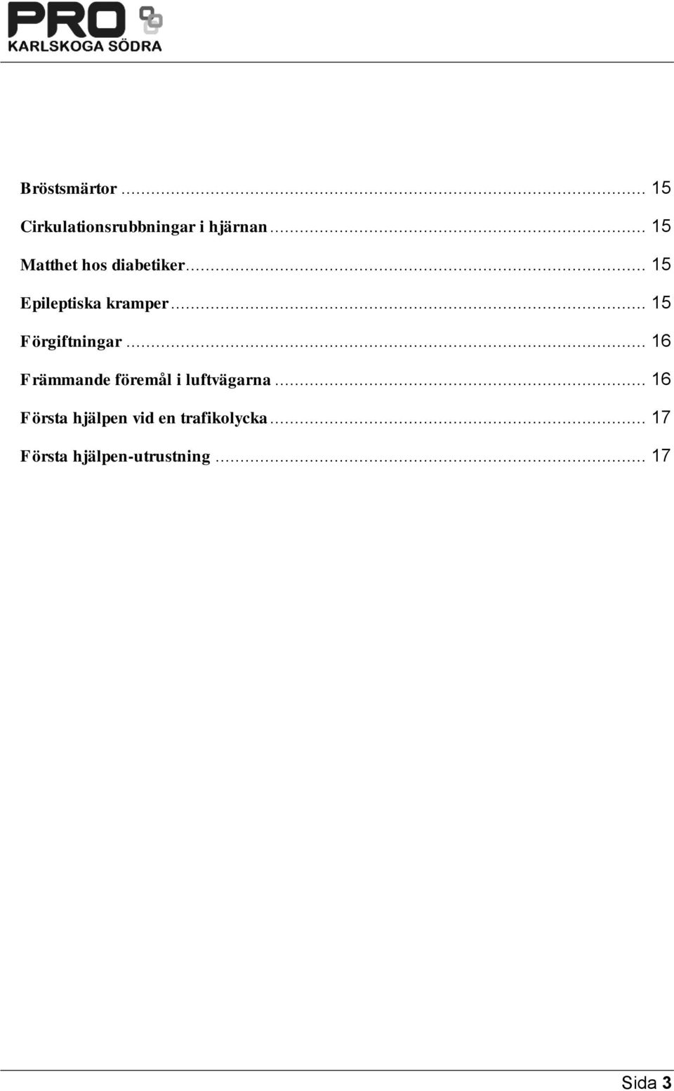 .. 15 Förgiftningar... 16 Främmande föremål i luftvägarna.