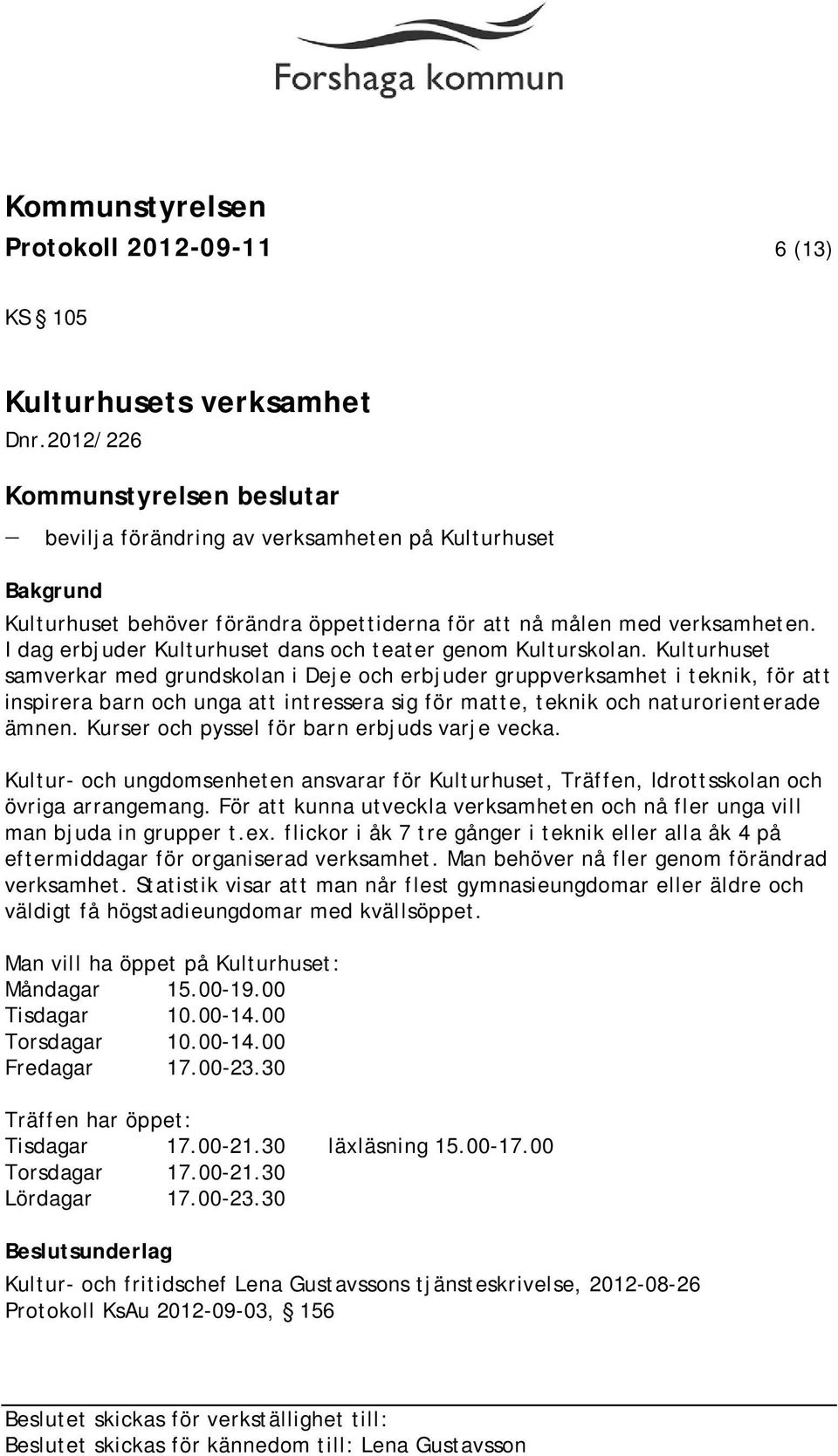 Kulturhuset samverkar med grundskolan i Deje och erbjuder gruppverksamhet i teknik, för att inspirera barn och unga att intressera sig för matte, teknik och naturorienterade ämnen.