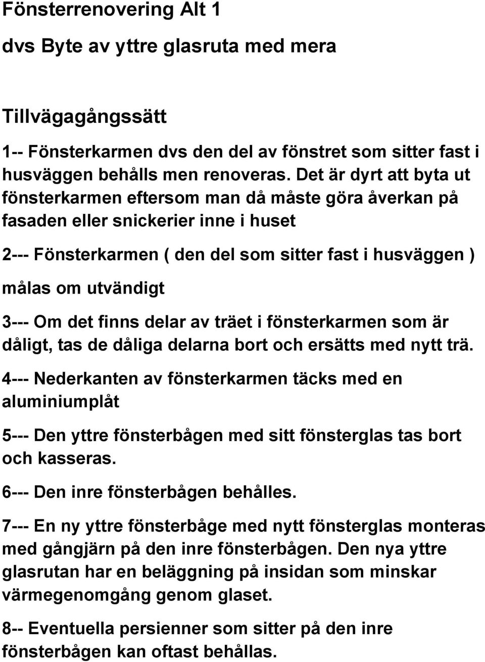 det finns delar av träet i fönsterkarmen som är dåligt, tas de dåliga delarna bort och ersätts med nytt trä.