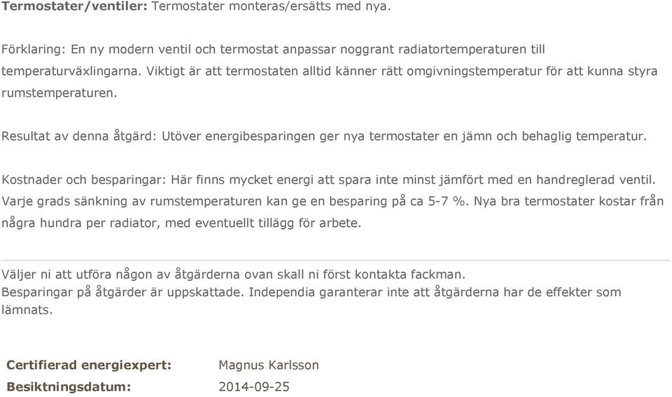 Resultat av denna åtgärd: Utöver energibesparingen ger nya termostater en jämn och behaglig temperatur.