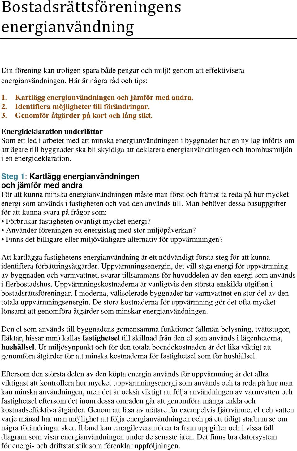 Energideklaration underlättar Som ett led i arbetet med att minska energianvändningen i byggnader har en ny lag införts om att ägare till byggnader ska bli skyldiga att deklarera energianvändningen