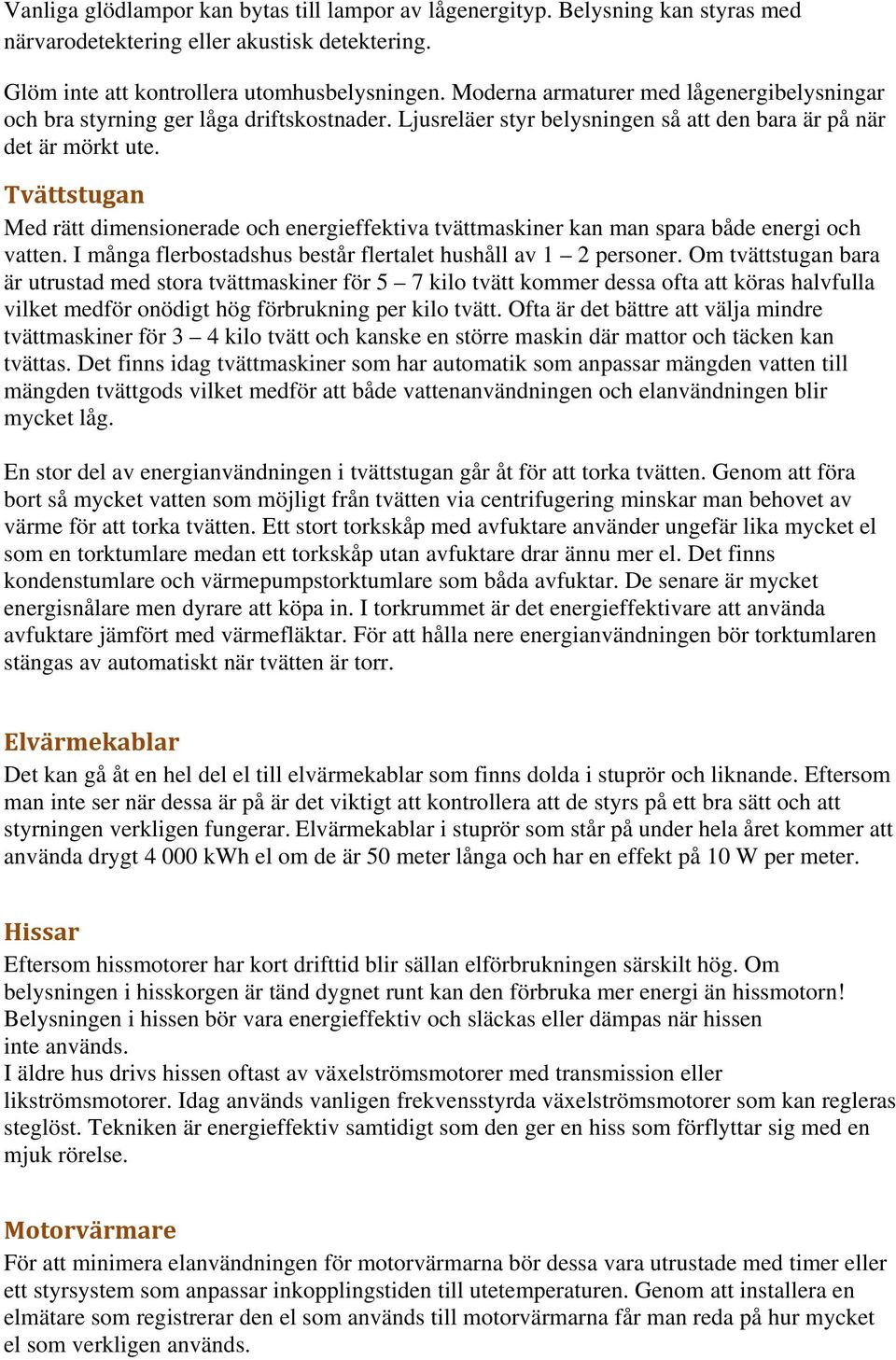 Tvättstugan Med rätt dimensionerade och energieffektiva tvättmaskiner kan man spara både energi och vatten. I många flerbostadshus består flertalet hushåll av 1 2 personer.