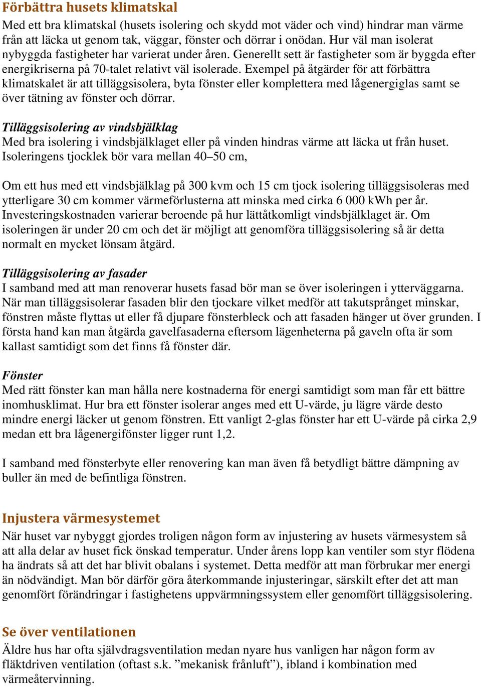 Exempel på åtgärder för att förbättra klimatskalet är att tilläggsisolera, byta fönster eller komplettera med lågenergiglas samt se över tätning av fönster och dörrar.