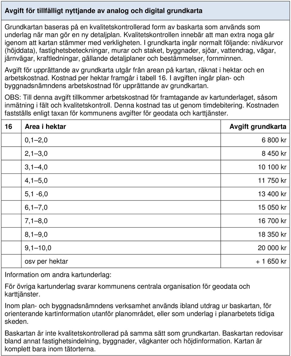 I grundkarta ingår normalt följande: nivåkurvor (höjddata), fastighetsbeteckningar, murar och staket, byggnader, sjöar, vattendrag, vägar, järnvägar, kraftledningar, gällande detaljplaner och