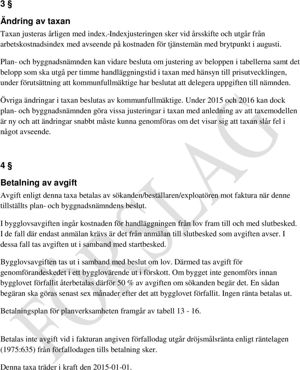 förutsättning att kommunfullmäktige har beslutat att delegera uppgiften till nämnden. Övriga ändringar i taxan beslutas av kommunfullmäktige.