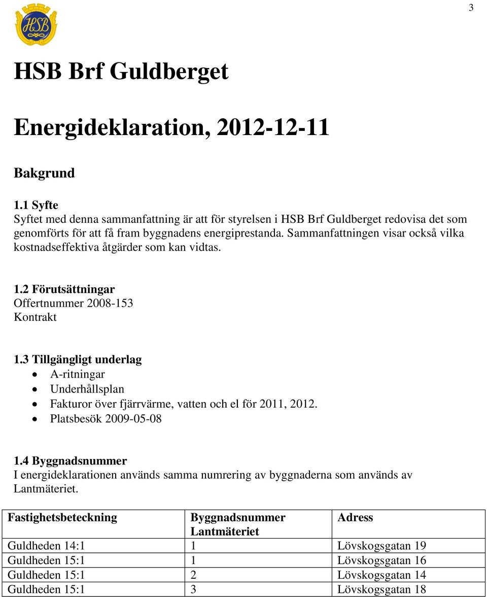 Sammanfattningen visar också vilka kostnadseffektiva åtgärder som kan vidtas. 1.2 Förutsättningar Offertnummer 2008-153 Kontrakt 1.