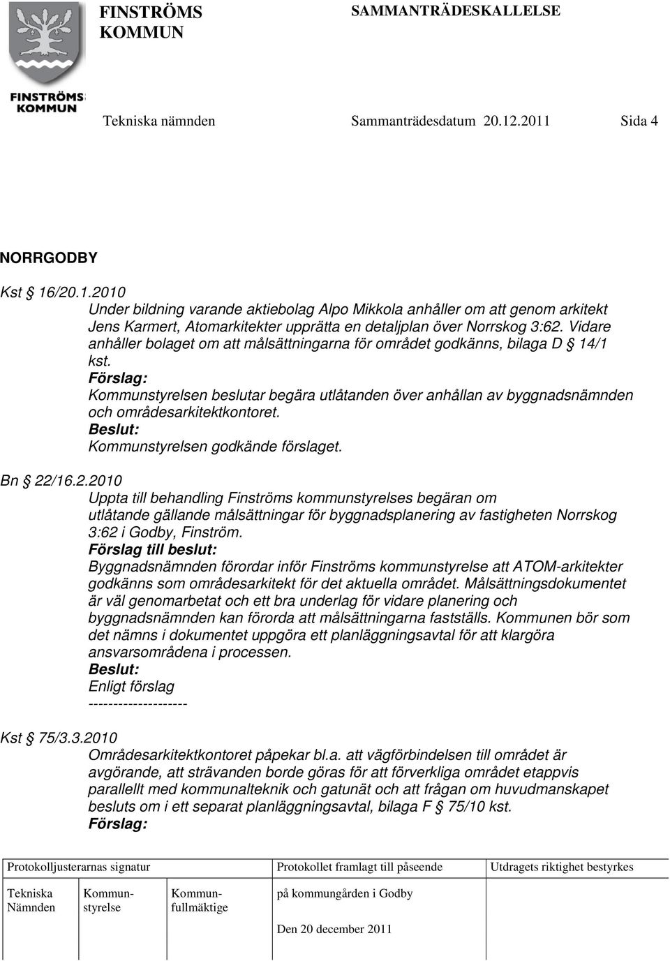 Bn 22/16.2.2010 Uppta till behandling Finströms kommunstyrelses begäran om utlåtande gällande målsättningar för byggnadsplanering av fastigheten Norrskog 3:62 i Godby, Finström.