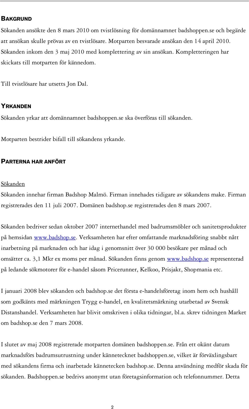 YRKANDEN Sökanden yrkar att domännamnet badshoppen.se ska överföras till sökanden. Motparten bestrider bifall till sökandens yrkande.