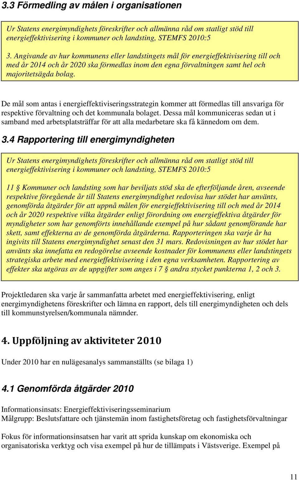 De mål som antas i energieffektiviseringsstrategin kommer att förmedlas till ansvariga för respektive förvaltning och det kommunala bolaget.