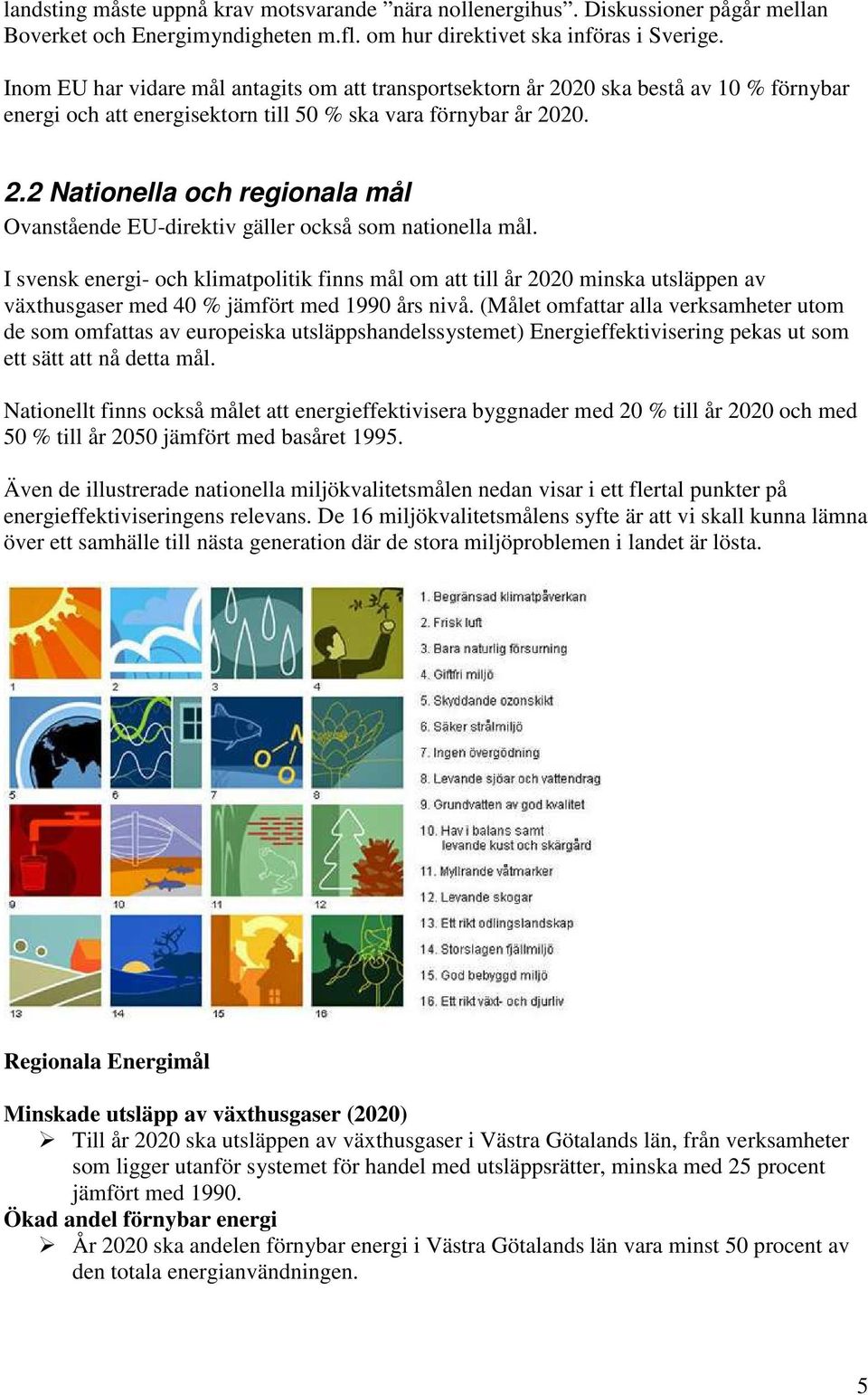 I svensk energi- och klimatpolitik finns mål om att till år 2020 minska utsläppen av växthusgaser med 40 % jämfört med 1990 års nivå.