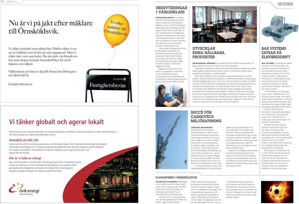 fastighetsbyran.se Vi tänker globalt och agerar lokalt Övik Energi har den uttalade ambitionen att vara ett energibolag i världsklass.