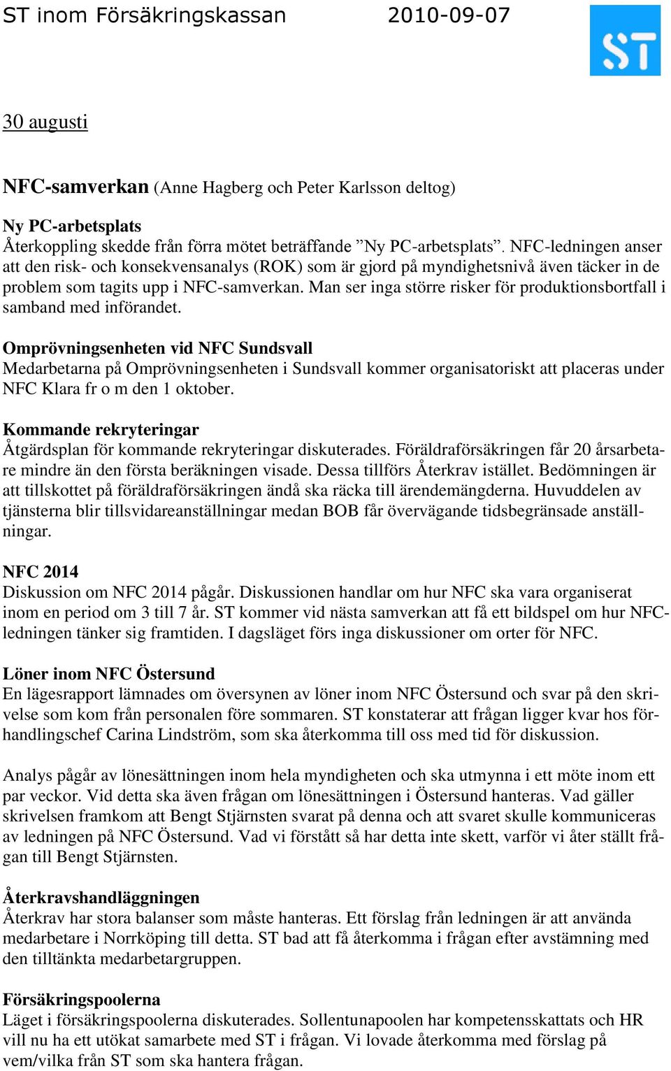 Man ser inga större risker för produktionsbortfall i samband med införandet.