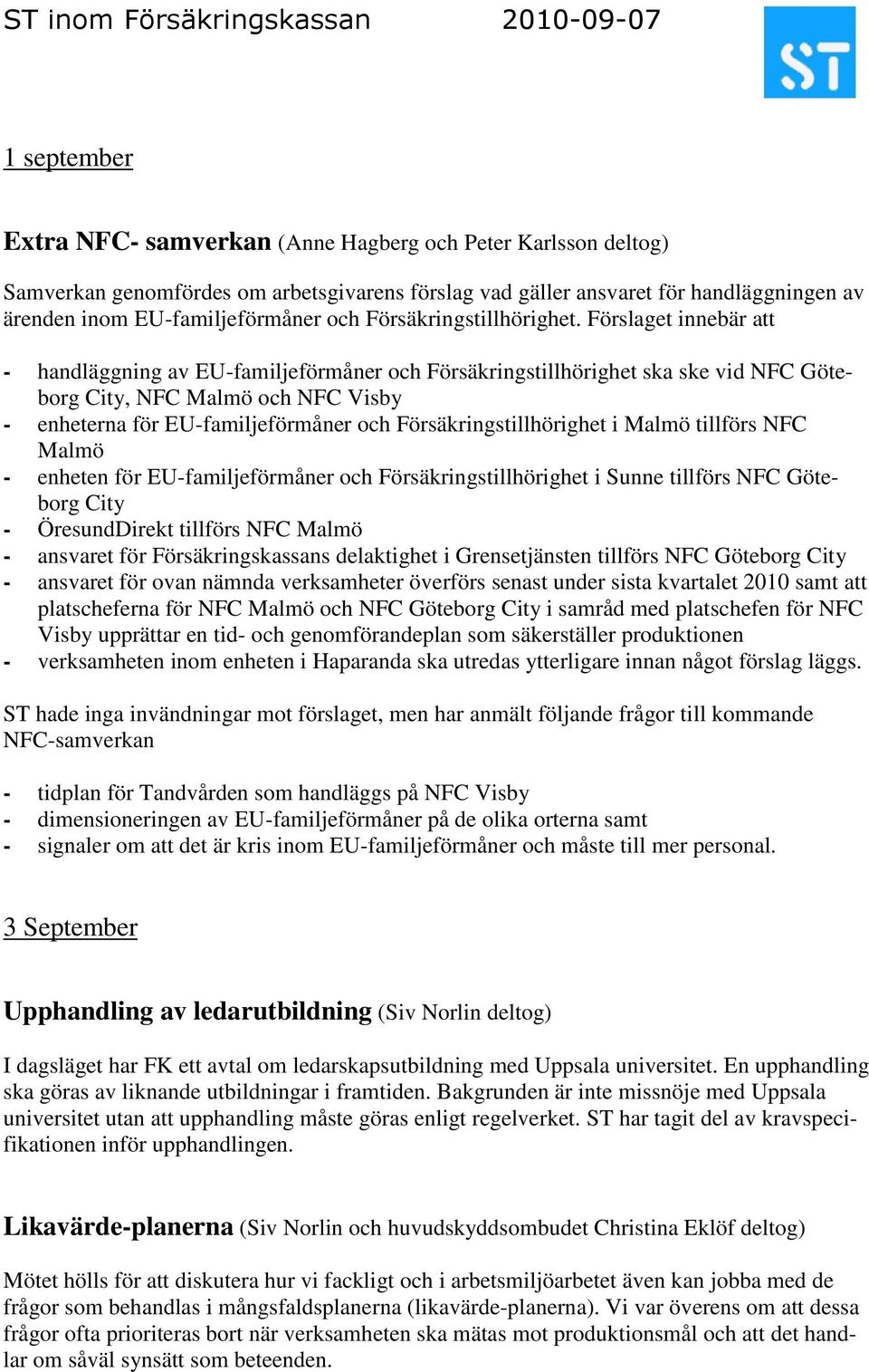 Förslaget innebär att - handläggning av EU-familjeförmåner och Försäkringstillhörighet ska ske vid NFC Göteborg City, NFC Malmö och NFC Visby - enheterna för EU-familjeförmåner och