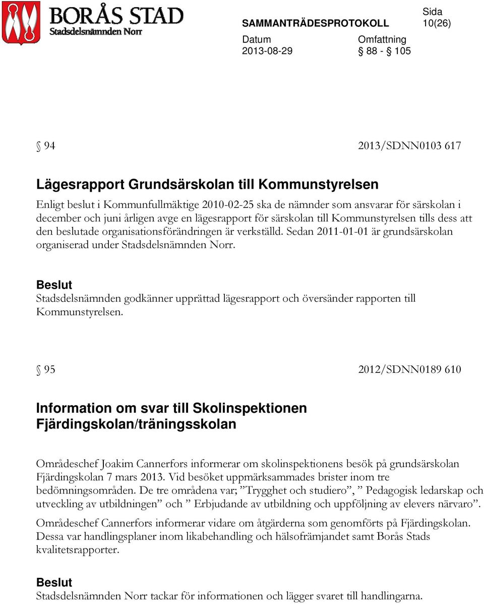 Stadsdelsnämnden godkänner upprättad lägesrapport och översänder rapporten till Kommunstyrelsen.