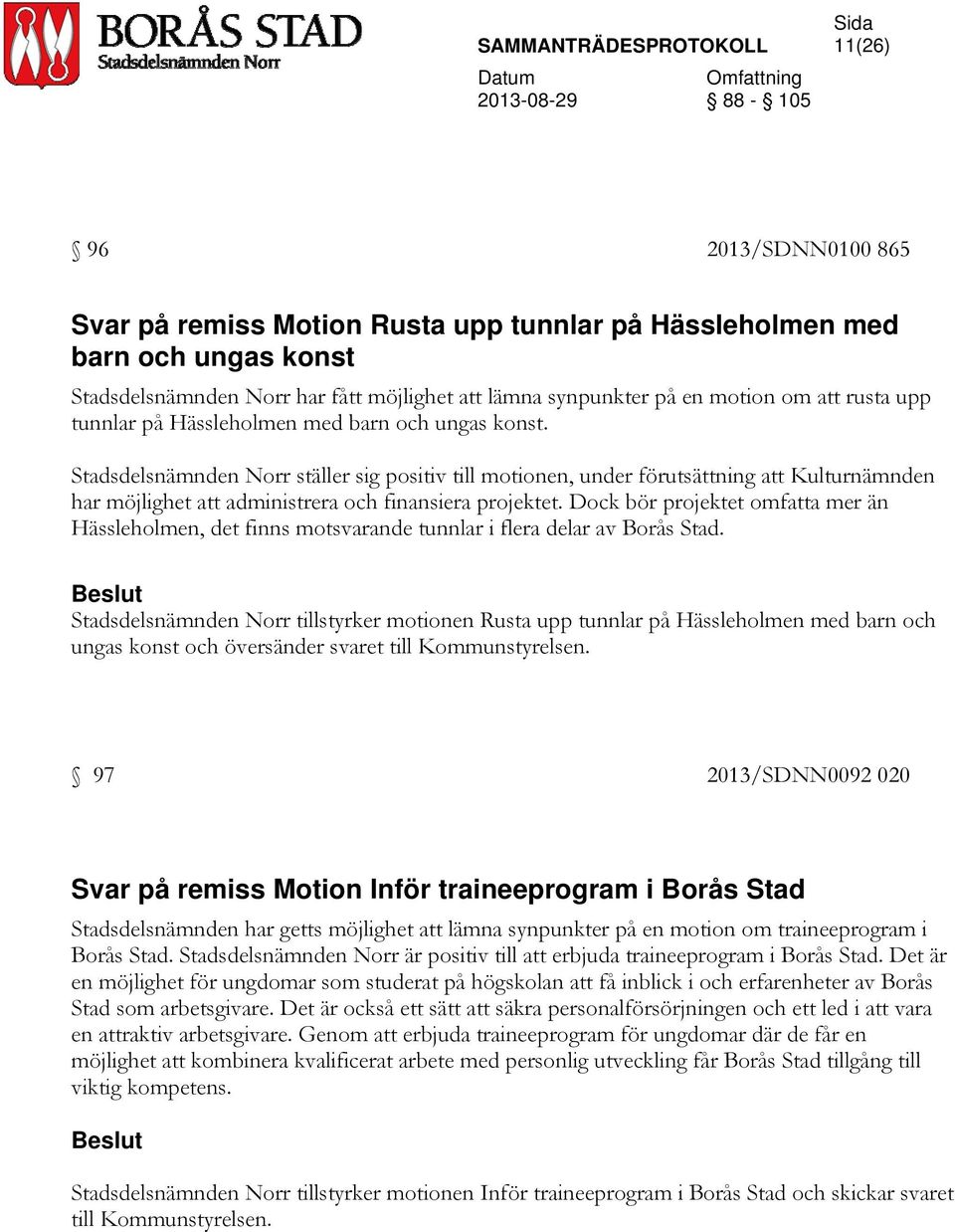 Stadsdelsnämnden Norr ställer sig positiv till motionen, under förutsättning att Kulturnämnden har möjlighet att administrera och finansiera projektet.