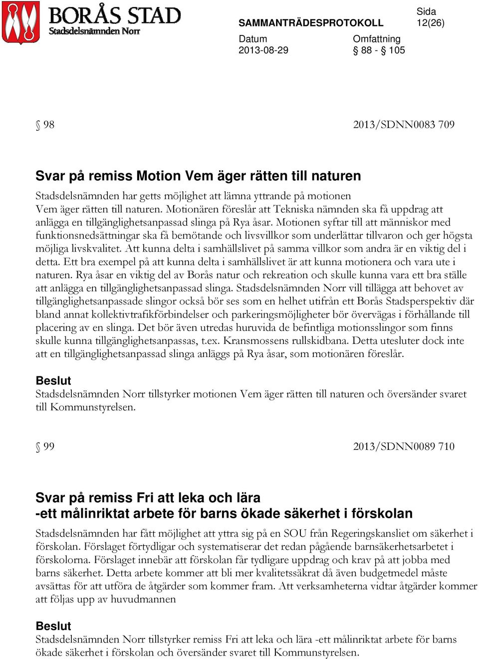 Motionen syftar till att människor med funktionsnedsättningar ska få bemötande och livsvillkor som underlättar tillvaron och ger högsta möjliga livskvalitet.