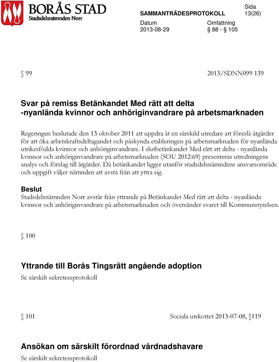 I slutbetänkandet Med rätt att delta - nyanlända kvinnor och anhöriginvandrare på arbetsmarknaden (SOU 2012:69) presenteras utredningens analys och förslag till åtgärder.