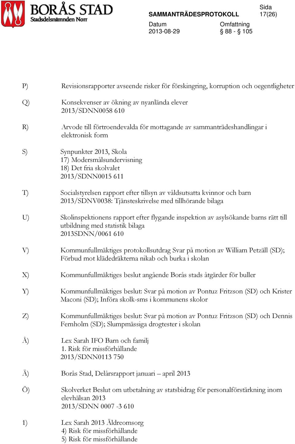 våldsutsatta kvinnor och barn 2013/SDNV0038: Tjänsteskrivelse med tillhörande bilaga U) Skolinspektionens rapport efter flygande inspektion av asylsökande barns rätt till utbildning med statistik