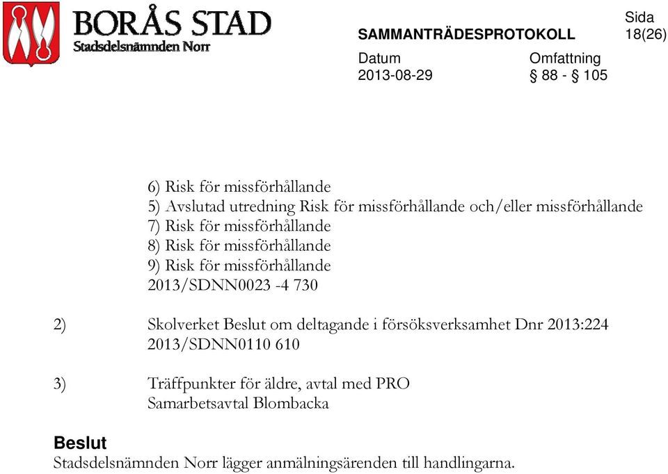 2013/SDNN0023-4 730 2) Skolverket om deltagande i försöksverksamhet Dnr 2013:224 2013/SDNN0110 610 3)