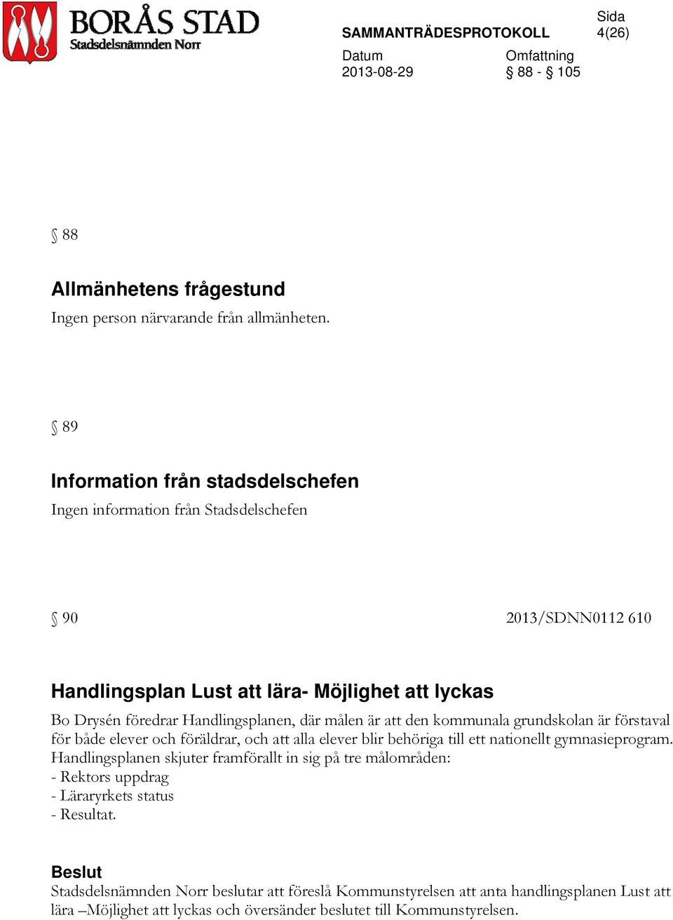 Handlingsplanen, där målen är att den kommunala grundskolan är förstaval för både elever och föräldrar, och att alla elever blir behöriga till ett nationellt